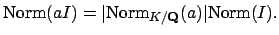 $\displaystyle \Norm (a I) = \vert\Norm _{K/\mathbf{Q}}(a)\vert \Norm (I).
$