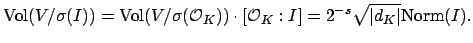 $\displaystyle \Vol (V/\sigma(I)) = \Vol (V/\sigma(\O _K))\cdot[\O _K:I]
=2^{-s}\sqrt{\vert d_K\vert}\Norm (I).
$