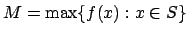 $\displaystyle M = \max\{f(x) : x \in S\}
$