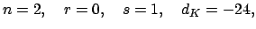 $\displaystyle n = 2, \quad r=0, \quad s=1, \quad d_K = -24,
$