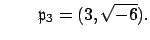 $\displaystyle \qquad
\mathfrak{p}_3 = (3,\sqrt{-6}).
$