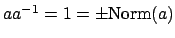 $ aa^{-1}=1=\pm \Norm (a)$