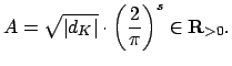 $\displaystyle A=\sqrt{\vert d_K\vert} \cdot \left( \frac{2}{\pi}\right)^s \in \mathbf{R}_{>0}.
$