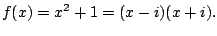 $\displaystyle f(x) = x^2+1 = (x-i)(x+i).$