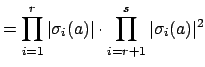 $\displaystyle = \prod_{i=1}^r \vert\sigma_i(a)\vert\cdot \prod_{i=r+1}^s\vert\sigma_i(a)\vert^2$