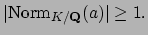 $\displaystyle \vert\Norm _{K/\mathbf{Q}}(a)\vert\geq 1.
$