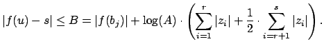 $\displaystyle \vert f(u) - s\vert \leq B = \vert f(b_j)\vert + \log(A)\cdot\lef...
...{i=1}^{r}\vert z_i\vert + \frac{1}{2}\cdot \sum_{i=r+1}^s\vert z_i\vert\right).$