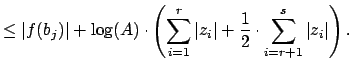 $\displaystyle \leq \vert f(b_j)\vert + \log(A)\cdot\left(\sum_{i=1}^{r}\vert z_i\vert + \frac{1}{2}\cdot \sum_{i=r+1}^s\vert z_i\vert\right).$