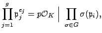 $\displaystyle \prod_{j=1}^g \mathfrak{p}_j^{e_j} = p\O _K   \Big\vert   \prod_{\sigma\in G} \sigma(\mathfrak{p}_i),
$