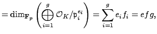 $\displaystyle = \dim_{\mathbf{F}_p} \left(\bigoplus_{i=1}^g \O _K/\mathfrak{p}_i^{e_i}\right) = \sum_{i=1}^g e_i f_i = efg,$