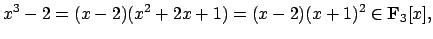 $\displaystyle x^3 - 2 = (x-2)(x^2+2x+1) = (x-2)(x+1)^2 \in \mathbf{F}_3[x],
$