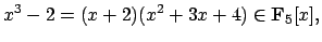 $\displaystyle x^3 - 2 = (x+2)(x^2+3x+4) \in \mathbf{F}_5[x],
$
