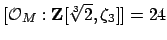 $ [\O _M : \mathbf{Z}[\sqrt[3]{2},\zeta_3]] = 24$