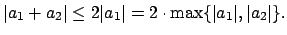 $\displaystyle \vert a_1+ a_2\vert\leq 2\vert a_1\vert = 2\cdot\max\{\vert a_1\vert,\vert a_2\vert\}.$