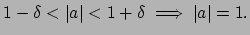 $\displaystyle 1-\delta < \left\vert a\right\vert < 1+\delta \implies \vert a\vert=1.
$