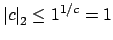 $ \left\vert c\right\vert _2 \leq 1^{1/c}=1$