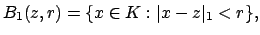 $\displaystyle B_1(z,r) = \{x \in K : \vert x-z\vert _1<r \},
$