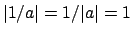 $ \vert 1/a\vert = 1/\vert a\vert = 1$