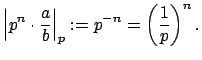 $\displaystyle \left\vert p^n\cdot \frac{a}{b}\right\vert _p := p^{-n} = \left(\frac{1}{p}\right)^{n}.$