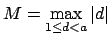 $ \displaystyle M=\max_{1\leq d<a}\left\vert d\right\vert$