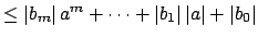 $\displaystyle \leq \left\vert b_m\right\vert{a}^m + \cdots + \left\vert b_1\right\vert\left\vert a\right\vert + \left\vert b_0\right\vert$