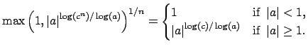 $\displaystyle \max\left(1,\left\vert a\right\vert^{\log(c^n)/\log(a)}\right)^{1...
...t\vert^{\log(c)/\log(a)} & \text{if }\left\vert a\right\vert\geq 1.
\end{cases}$