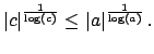 $\displaystyle \left\vert c\right\vert^{\frac{1}{\log(c)}} \leq \left\vert a\right\vert^{\frac{1}{\log(a)}}.$