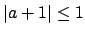 $ \left\vert a+1\right\vert\leq 1$