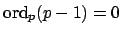 $ \ord _p(p-1) =
0$