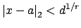 $ \left\vert x-a\right\vert _2<d^{1/r}$