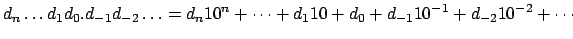 $\displaystyle d_n\ldots d_1 d_0.d_{-1}d_{-2}\ldots
= d_n 10^{n} + \cdots + d_1 10 + d_0
+ d_{-1} 10^{-1} + d_{-2} 10^{-2} + \cdots
$