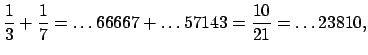 $\displaystyle \frac{1}{3} + \frac{1}{7} =
\ldots66667 + \ldots57143 = \frac{10}{21} = \ldots 23810,
$