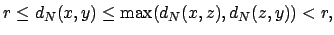 $\displaystyle r\leq d_N(x,y) \leq \max(d_N(x,z), d_N(z,y)) < r,
$