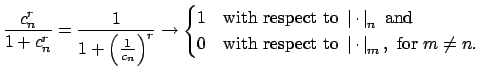 $\displaystyle \frac{c_n^r}{1+c_n^r} = \frac{1}{1+\left(\frac{1}{c_n}\right)^{r}...
...spect to } \left\vert \cdot \right\vert _m, \text{ for }
m\neq n.
\end{cases}$