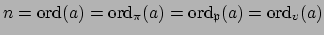 $\displaystyle n = \ord (a) = \ord _\pi(a) = \ord _\mathfrak{p}(a) = \ord _v(a)
$