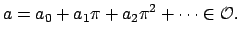 $\displaystyle a = a_0 + a_1\pi + a_2 \pi^2 + \cdots \in \O .
$