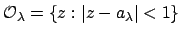 $ \O _{\lambda} = \{z : \left\vert z-a_{\lambda}\right\vert<1\}$