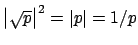 $ \left\vert\sqrt{p}\right\vert^2 = \left\vert p\right\vert = 1/p$