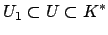 $\displaystyle U_1 \subset U \subset K^*
$