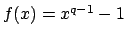 $ f(x) = x^{q-1}-1$