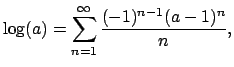 $\displaystyle \log(a) = \sum_{n=1}^{\infty} \frac{(-1)^{n-1}(a-1)^n}{n},
$