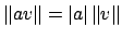 $ \left\Vert av\right\Vert = \left\vert a\right\vert\left\Vert v\right\Vert$