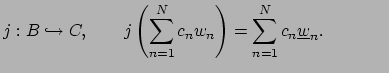 $\displaystyle j:B\hookrightarrow C, \qquad j\left(\sum_{n=1}^N c_n w_n\right) = \sum_{n=1}^N c_n \underline{w}_n.
\qquad\quad    $