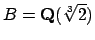 $ B=\mathbf{Q}(\sqrt[3]{2})$