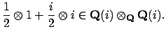 $\displaystyle \frac{1}{2}\otimes 1 + \frac{i}{2}\otimes i \in \mathbf{Q}(i)\otimes _\mathbf{Q}\mathbf{Q}(i).
$