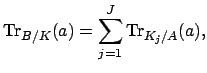 $\displaystyle \Tr _{B/K}(a) = \sum_{j=1}^J \Tr _{K_j/A}(a),
$