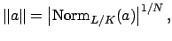 $\displaystyle \left\Vert a\right\Vert = \left\vert\Norm _{L/K}(a)\right\vert^{1/N},$