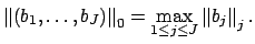 $\displaystyle \left\Vert(b_1,\ldots, b_J)\right\Vert _0 = \max_{1\leq j \leq J} \left\Vert b_j\right\Vert _j.
$