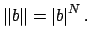 $\displaystyle \left\Vert b\right\Vert = \left\vert b\right\vert^N.
$