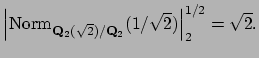 $\displaystyle \left\vert\Norm _{\mathbf{Q}_2(\sqrt{2})/\mathbf{Q}_2}(1/\sqrt{2})\right\vert^{1/2}_2 = \sqrt{2}.
$